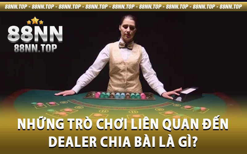 Dealer Chia Bài Là Gì